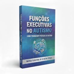 Funções Executivas no Autismo: Como Trabalhar? Práticas de Sucesso